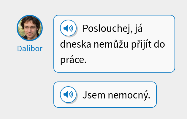 Poslouchej, já dneska nemůžu přijít do práce.