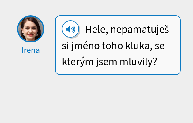 Hele, nepamatuješ si jméno toho kluka, se kterým jsem mluvily?