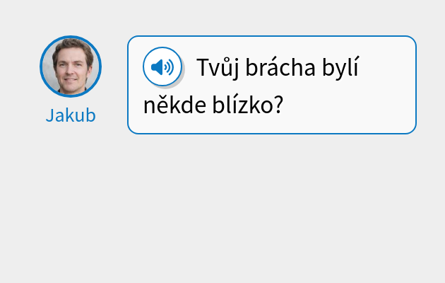 Tvůj brácha bydlí někde blízko?