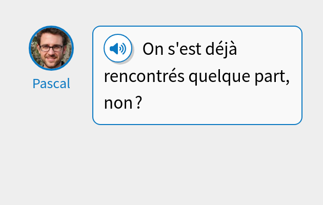 On s'est déjà rencontrés quelque part, non ?