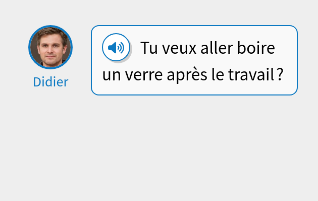 Tu veux aller boire un verre après le travail ?