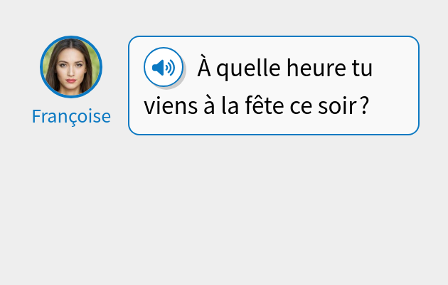 À quelle heure tu viens à la fête ce soir ?