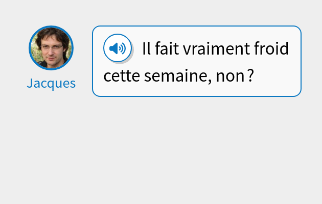 Il fait vraiment froid cette semaine, non ?