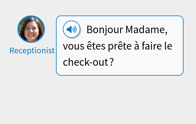 Bonjour Madame, vous êtes prête à faire le check-out ?