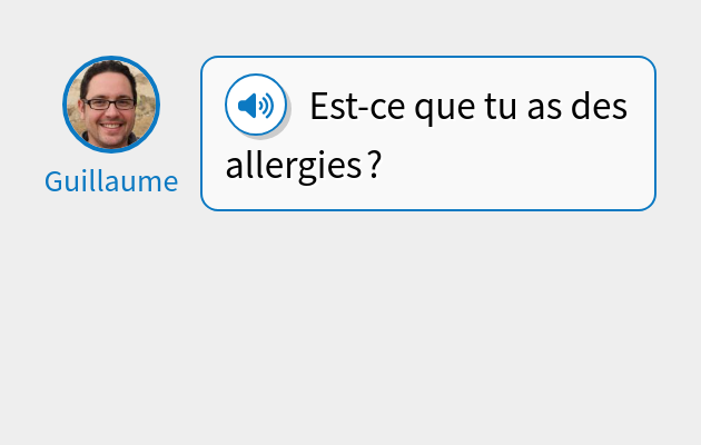 Est-ce que tu as des allergies ?