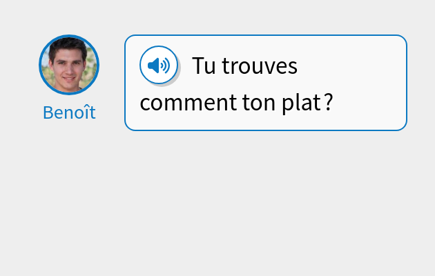 Tu trouves comment ton plat ?