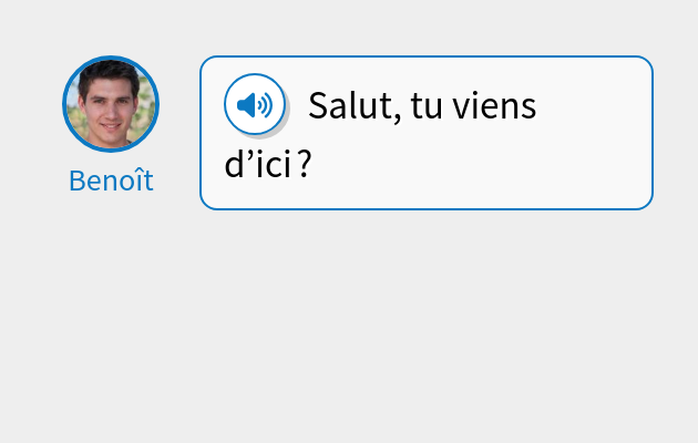 Salut, tu viens d’ici ?