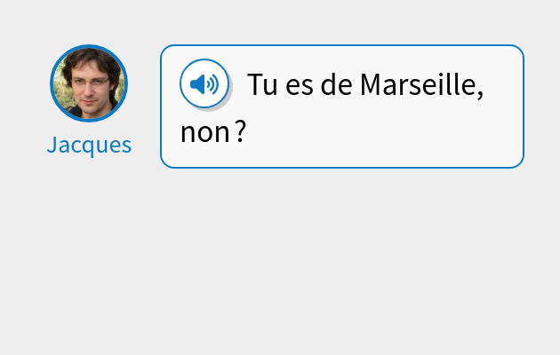 Tu es de Marseille, non ?