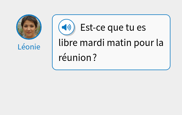 Est-ce que tu es libre mardi matin pour la réunion ?