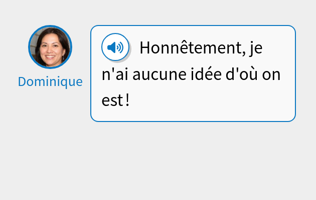 Honnêtement, je n'ai aucune idée d'où on est !