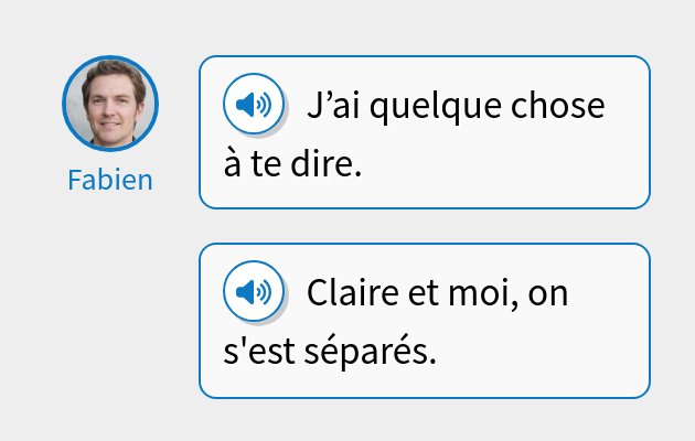J’ai quelque chose à te dire.