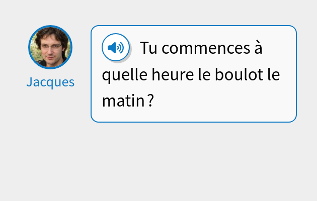 Tu commences à quelle heure le boulot le matin ?