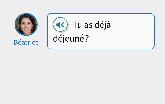Tu as déjà déjeuné ?