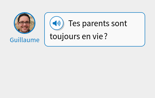 Tes parents sont toujours en vie ?