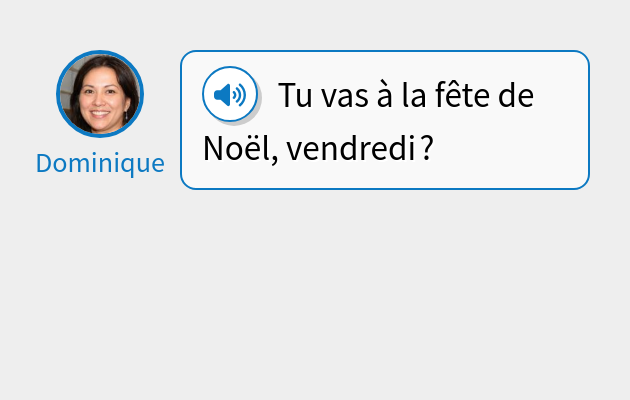 Tu vas à la fête de Noël, vendredi ?