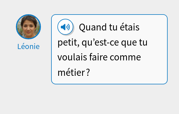Quand tu étais petit, qu’est-ce que tu voulais faire comme métier ?