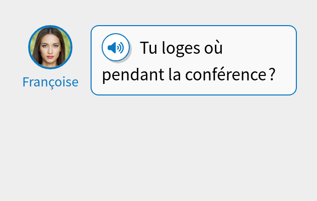 Tu loges où pendant la conférence ?