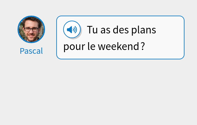 Tu as des plans pour le week-end ?