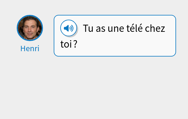 Tu as une télé chez toi ?