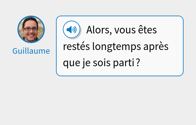 Alors, vous êtes restés longtemps après que je sois parti ?