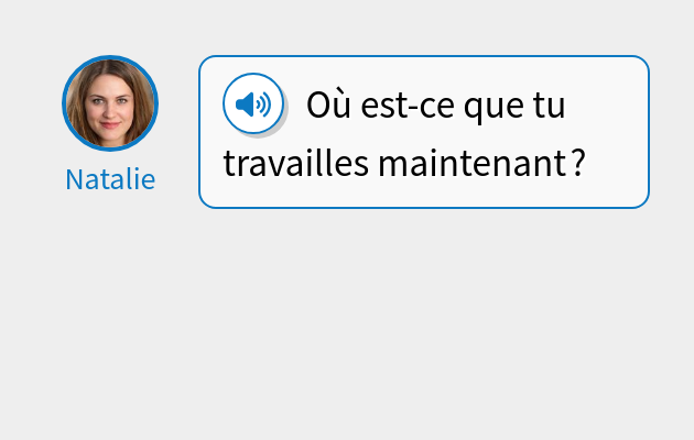 Où est-ce que tu travailles maintenant ?