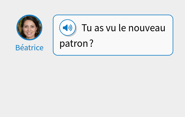 Tu as vu le nouveau patron ?