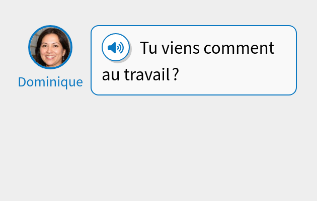 Tu viens comment au travail ?