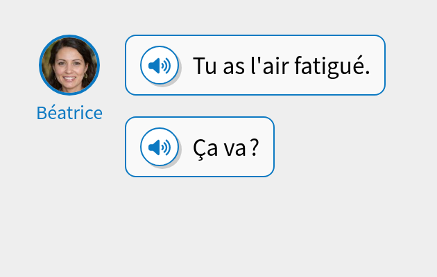 Tu as l'air fatigué.