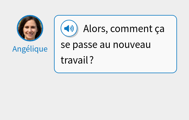 Alors, comment ça se passe au nouveau travail ?