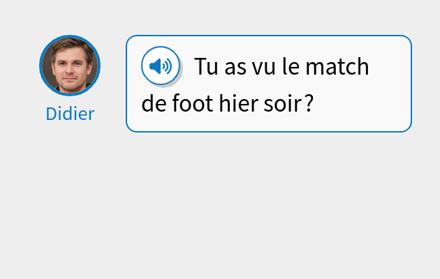 Tu as vu le match de foot hier soir ?