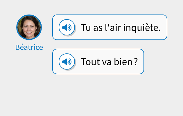 Tu as l'air inquiète.