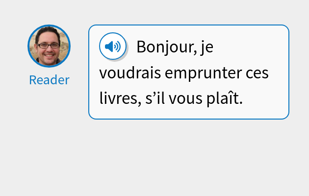 Bonjour, je voudrais emprunter ces livres, s’il vous plaît.