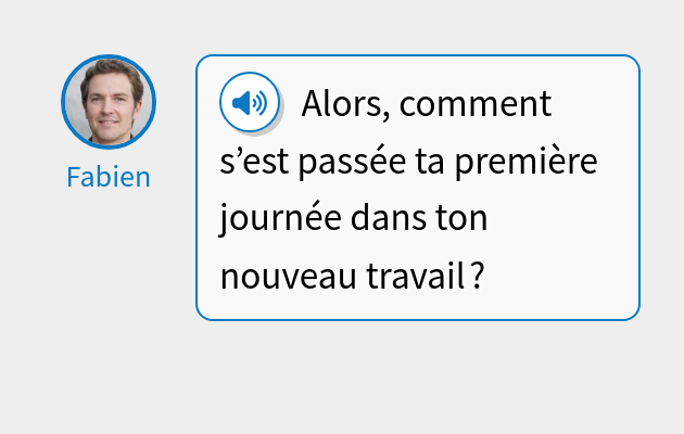 Alors, comment s’est passée ta première journée dans ton nouveau travail ?