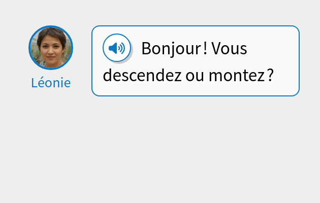 Bonjour ! Vous descendez ou montez ?