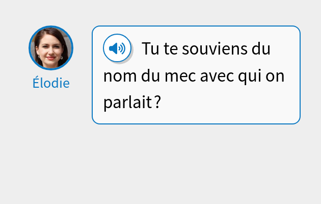 Tu te souviens du nom du mec avec qui on parlait ?