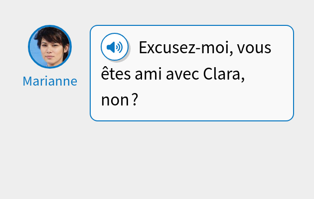Excusez-moi, vous êtes ami avec Clara, non ?