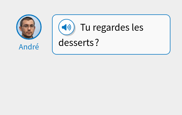 Tu regardes les desserts ?
