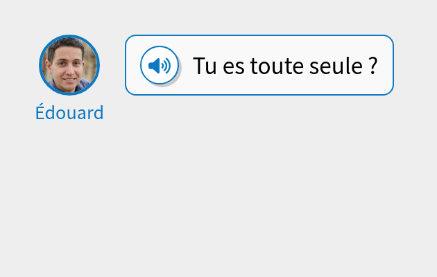 Tu es toute seule  ?