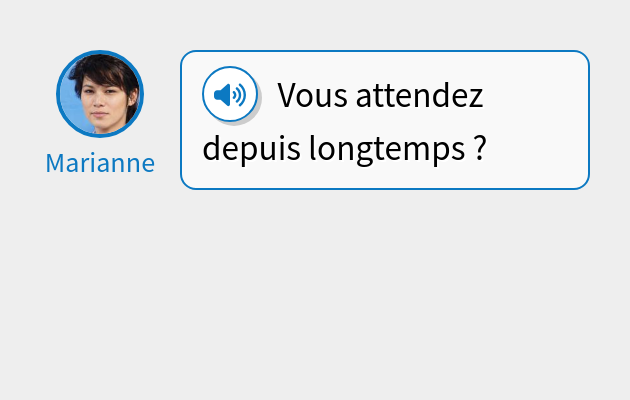 Vous attendez depuis longtemps  ?