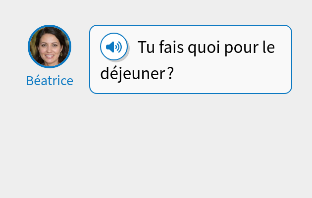 Tu fais quoi pour le déjeuner ?