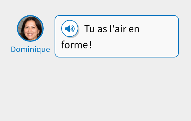 Tu as l'air en forme !