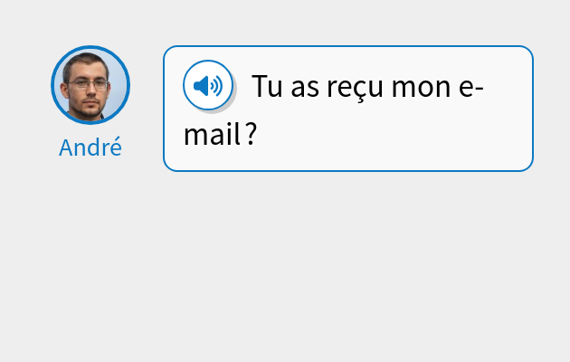 Tu as reçu mon e-mail ?