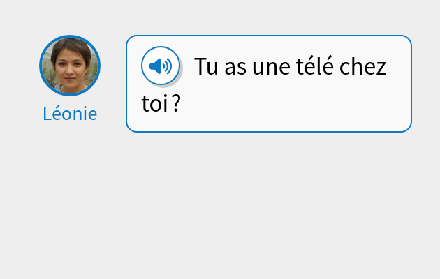 Tu as une télé chez toi ?