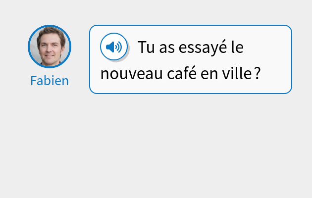 Tu as essayé le nouveau café en ville ?