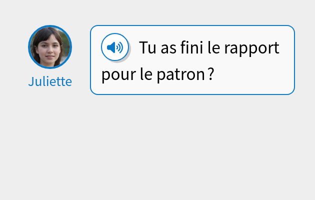 Tu as fini le rapport pour le patron ?