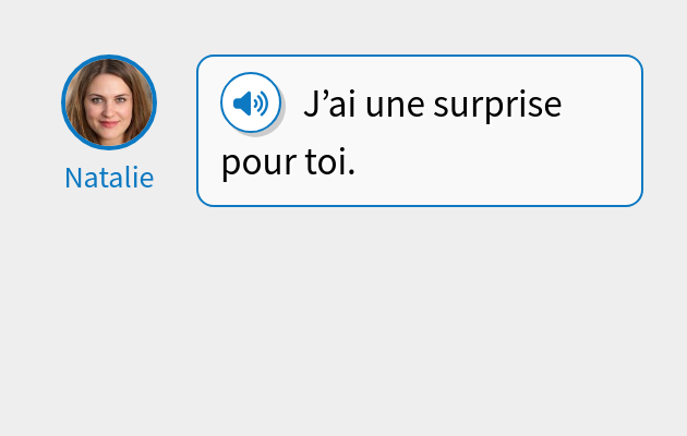 J’ai une surprise pour toi.