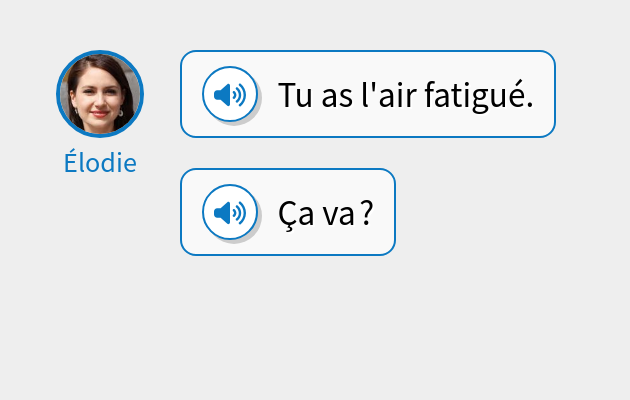 Tu as l'air fatigué.
