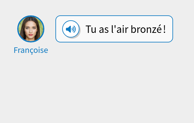 Tu as l'air bronzé !