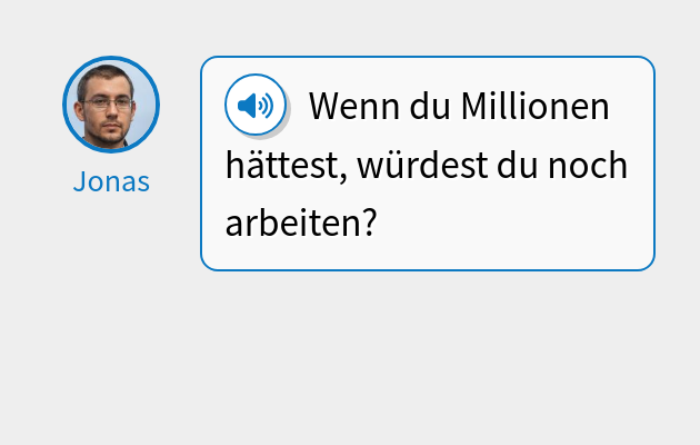 Wenn du Millionen hättest, würdest du noch arbeiten?