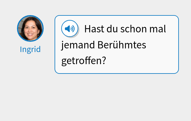 Hast du schon mal jemand Berühmtes getroffen?